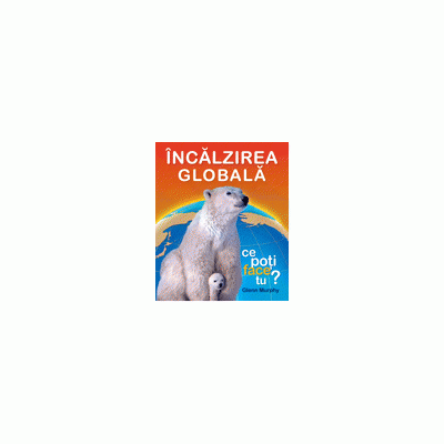 Incalzirea globala - Ce poti face tu?